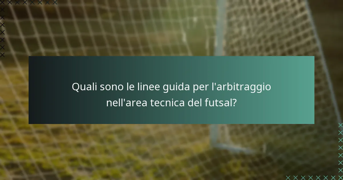 Quali sono le linee guida per l'arbitraggio nell'area tecnica del futsal?