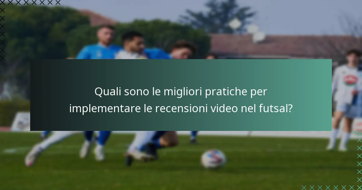 Quali sono le migliori pratiche per implementare le recensioni video nel futsal?