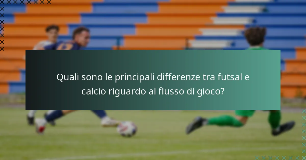 Quali sono le principali differenze tra futsal e calcio riguardo al flusso di gioco?