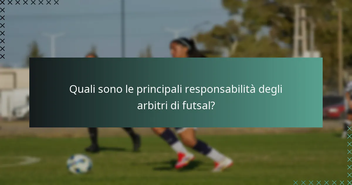 Quali sono le principali responsabilità degli arbitri di futsal?