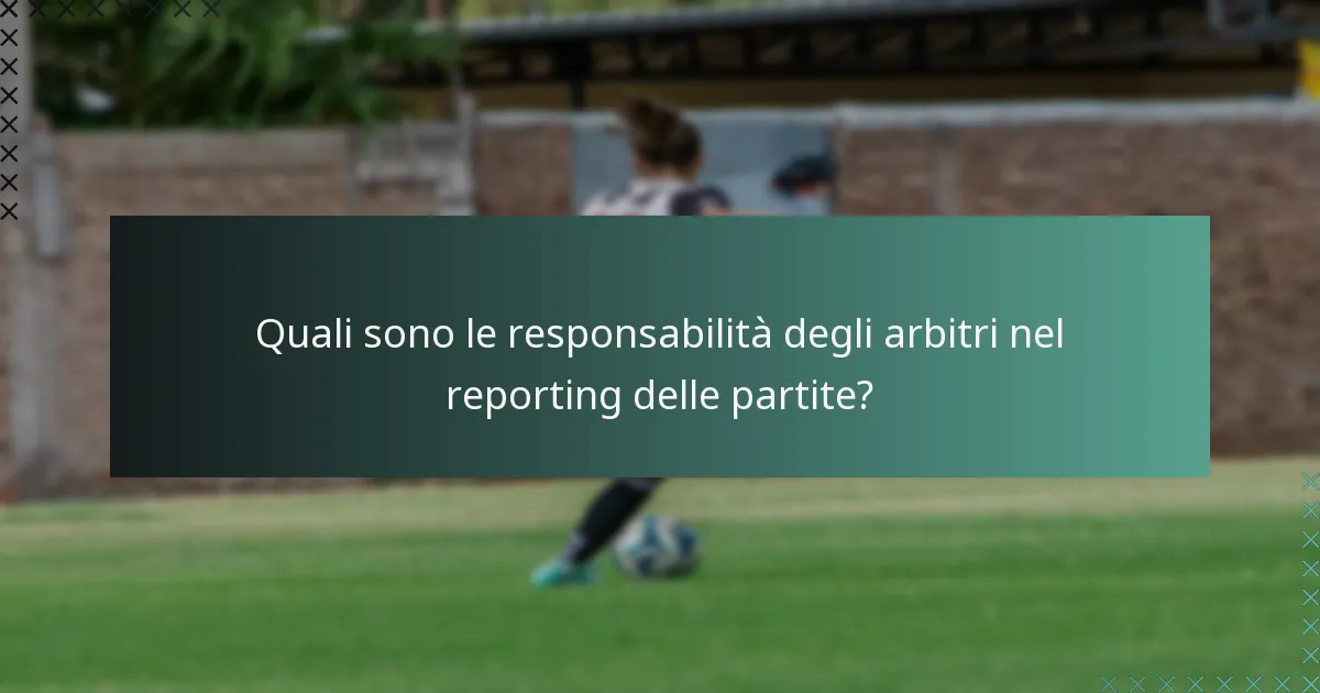 Quali sono le responsabilità degli arbitri nel reporting delle partite?