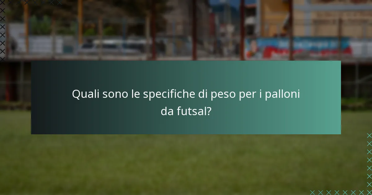 Quali sono le specifiche di peso per i palloni da futsal?