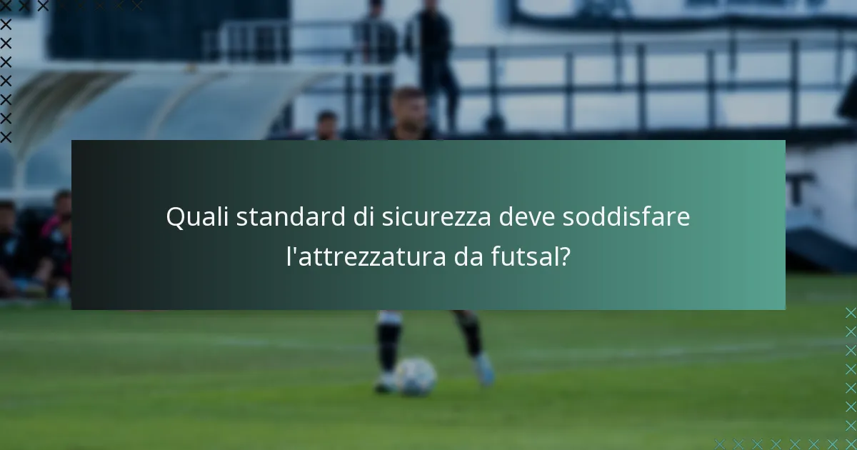 Quali standard di sicurezza deve soddisfare l'attrezzatura da futsal?