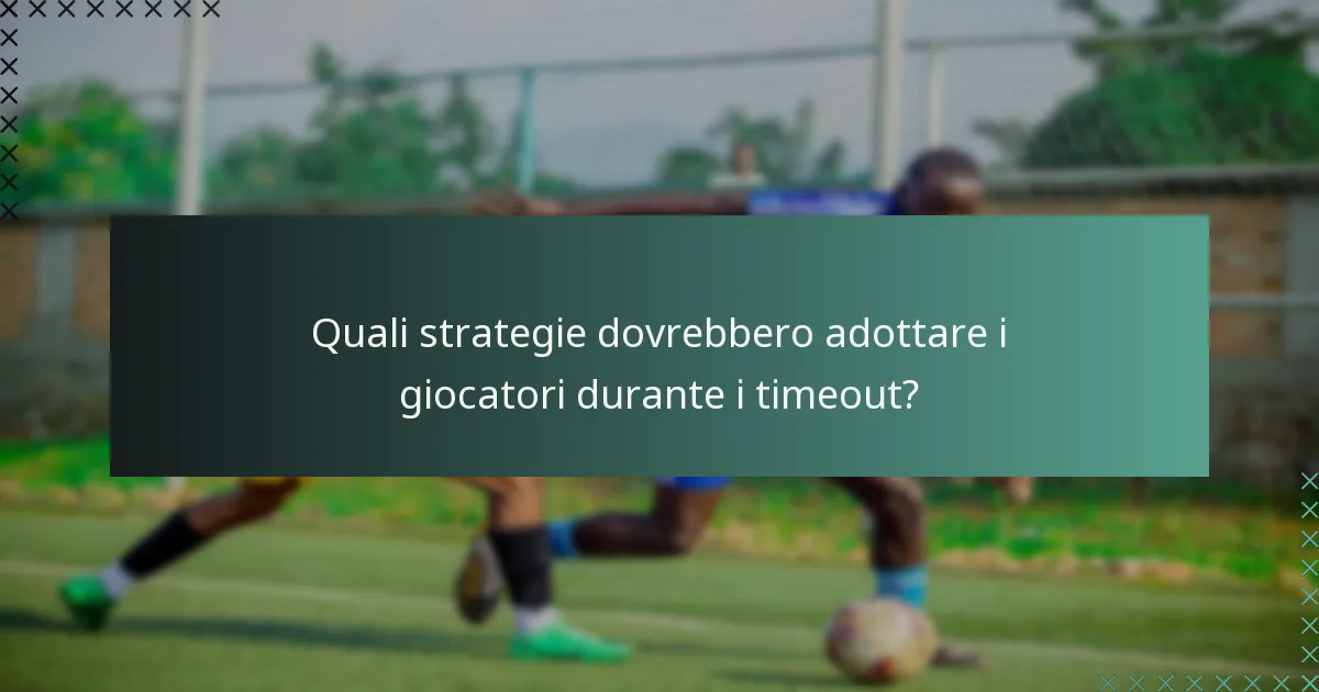 Quali strategie dovrebbero adottare i giocatori durante i timeout?